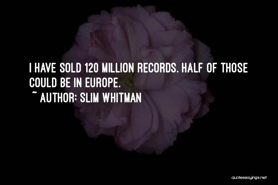 Slim Whitman Quotes: I Have Sold 120 Million Records. Half Of Those Could Be In Europe.