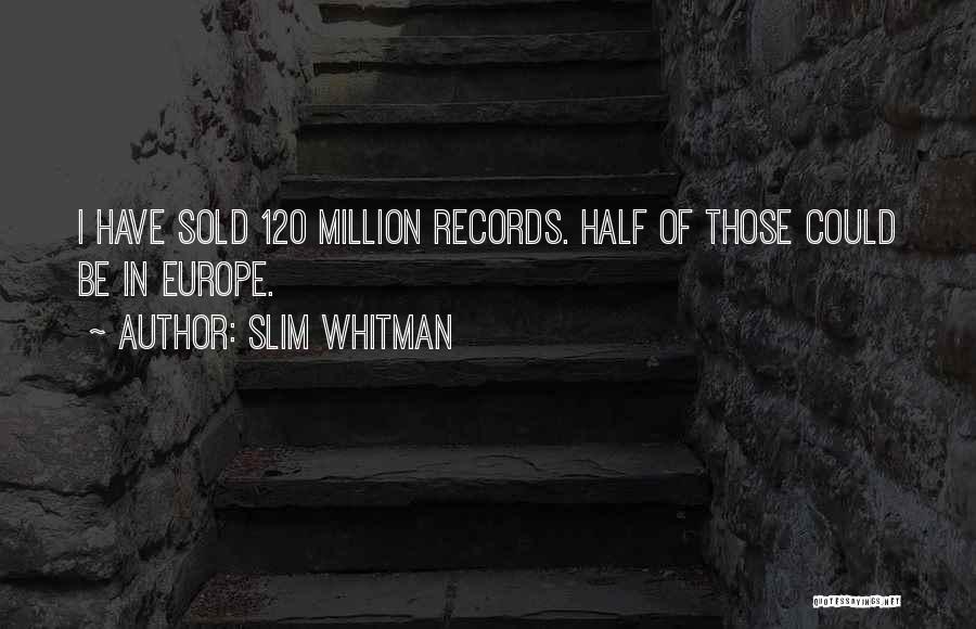 Slim Whitman Quotes: I Have Sold 120 Million Records. Half Of Those Could Be In Europe.