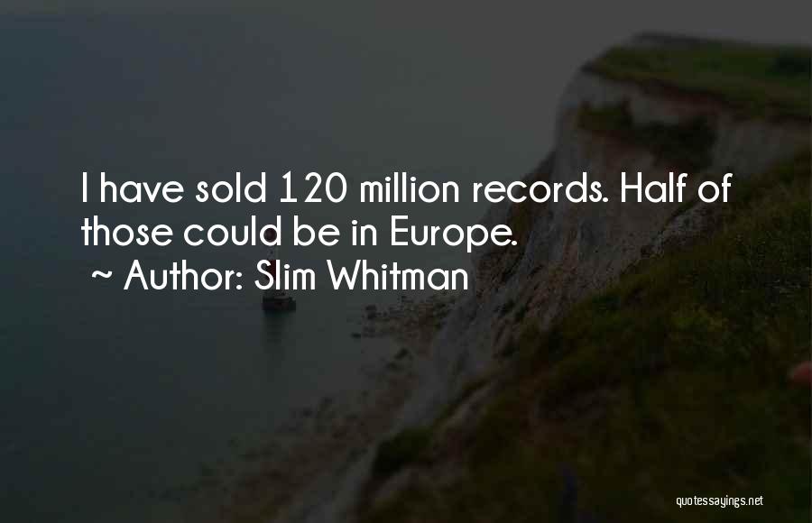 Slim Whitman Quotes: I Have Sold 120 Million Records. Half Of Those Could Be In Europe.