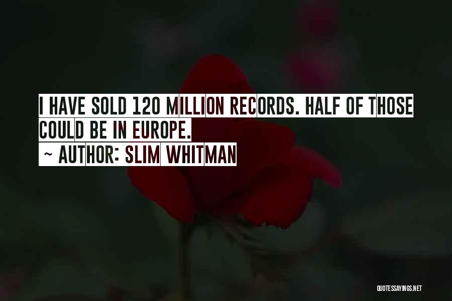 Slim Whitman Quotes: I Have Sold 120 Million Records. Half Of Those Could Be In Europe.