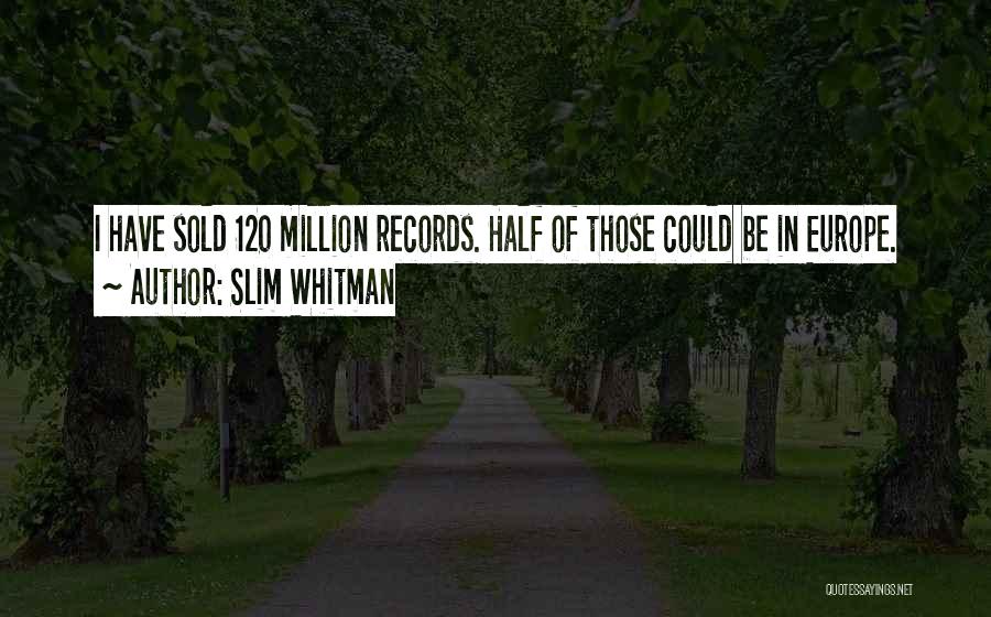 Slim Whitman Quotes: I Have Sold 120 Million Records. Half Of Those Could Be In Europe.