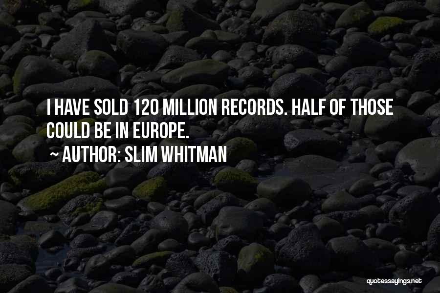Slim Whitman Quotes: I Have Sold 120 Million Records. Half Of Those Could Be In Europe.