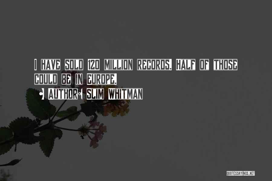 Slim Whitman Quotes: I Have Sold 120 Million Records. Half Of Those Could Be In Europe.