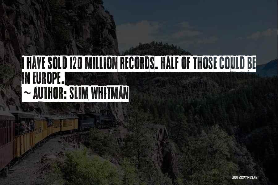 Slim Whitman Quotes: I Have Sold 120 Million Records. Half Of Those Could Be In Europe.