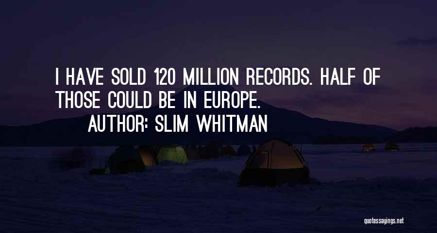 Slim Whitman Quotes: I Have Sold 120 Million Records. Half Of Those Could Be In Europe.