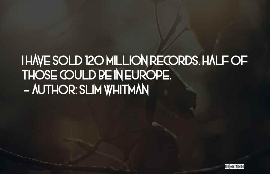 Slim Whitman Quotes: I Have Sold 120 Million Records. Half Of Those Could Be In Europe.