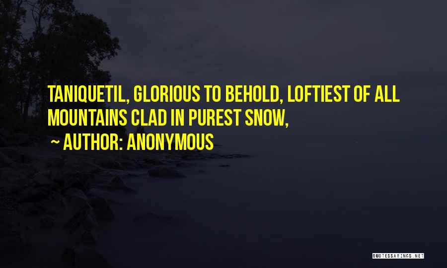 Anonymous Quotes: Taniquetil, Glorious To Behold, Loftiest Of All Mountains Clad In Purest Snow,