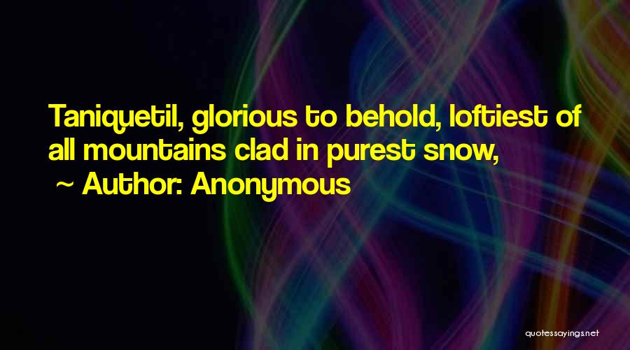 Anonymous Quotes: Taniquetil, Glorious To Behold, Loftiest Of All Mountains Clad In Purest Snow,