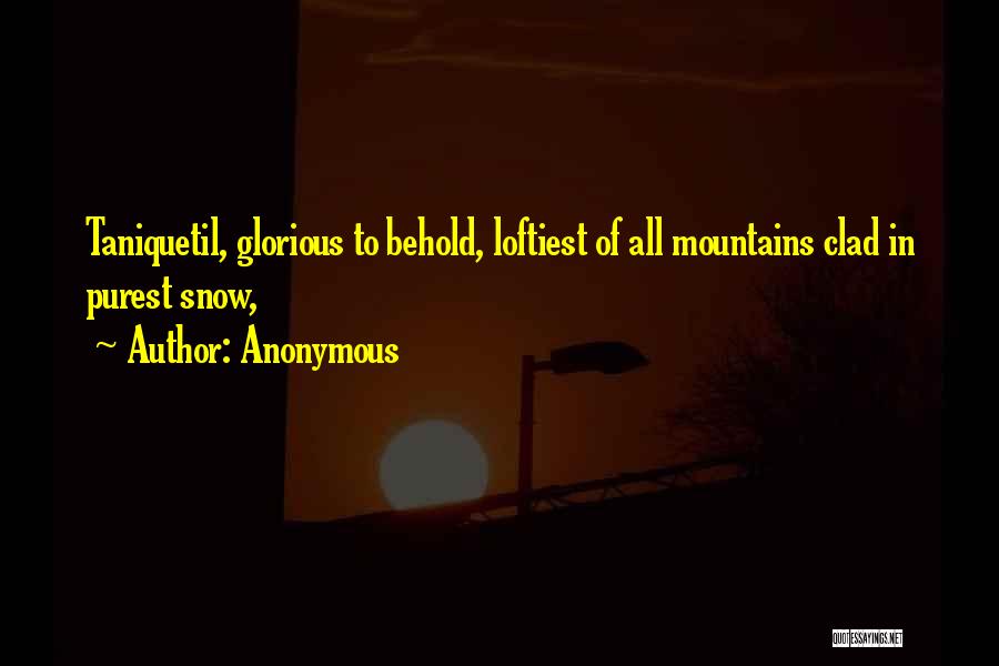 Anonymous Quotes: Taniquetil, Glorious To Behold, Loftiest Of All Mountains Clad In Purest Snow,