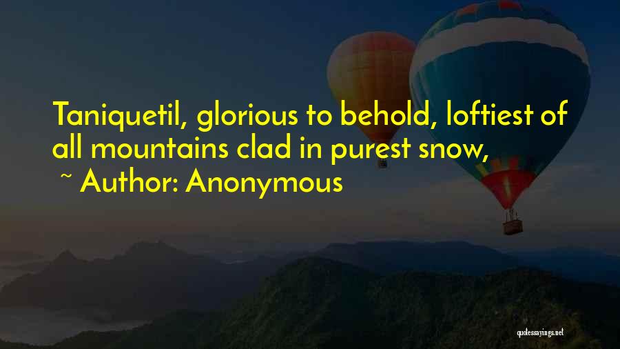 Anonymous Quotes: Taniquetil, Glorious To Behold, Loftiest Of All Mountains Clad In Purest Snow,