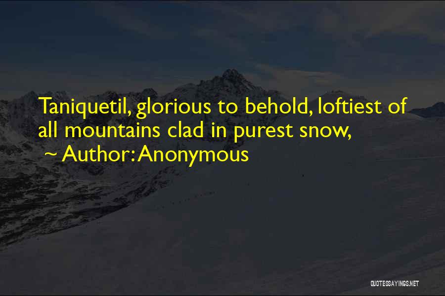 Anonymous Quotes: Taniquetil, Glorious To Behold, Loftiest Of All Mountains Clad In Purest Snow,