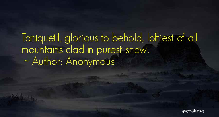 Anonymous Quotes: Taniquetil, Glorious To Behold, Loftiest Of All Mountains Clad In Purest Snow,