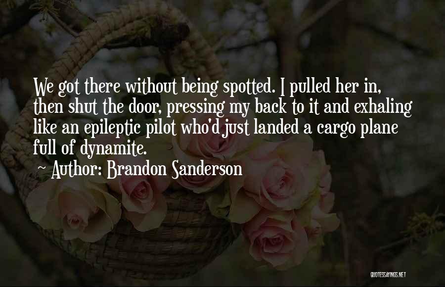 Brandon Sanderson Quotes: We Got There Without Being Spotted. I Pulled Her In, Then Shut The Door, Pressing My Back To It And