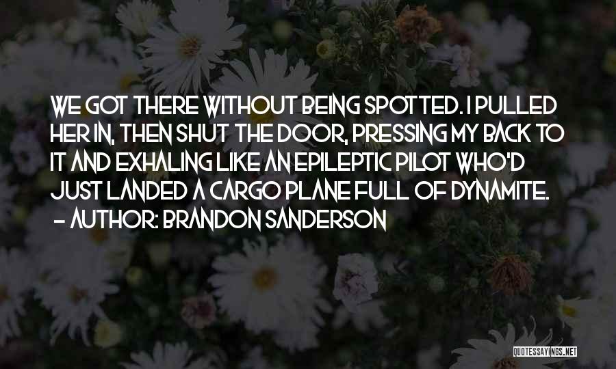 Brandon Sanderson Quotes: We Got There Without Being Spotted. I Pulled Her In, Then Shut The Door, Pressing My Back To It And