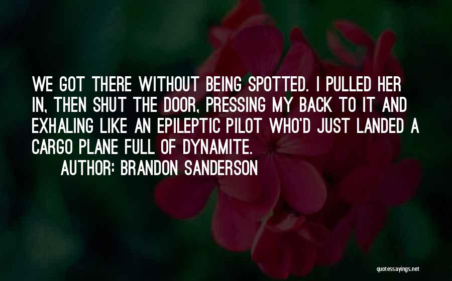 Brandon Sanderson Quotes: We Got There Without Being Spotted. I Pulled Her In, Then Shut The Door, Pressing My Back To It And