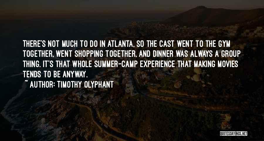Timothy Olyphant Quotes: There's Not Much To Do In Atlanta, So The Cast Went To The Gym Together, Went Shopping Together, And Dinner