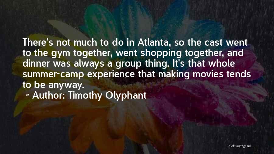 Timothy Olyphant Quotes: There's Not Much To Do In Atlanta, So The Cast Went To The Gym Together, Went Shopping Together, And Dinner