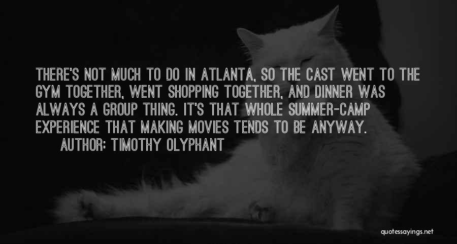 Timothy Olyphant Quotes: There's Not Much To Do In Atlanta, So The Cast Went To The Gym Together, Went Shopping Together, And Dinner