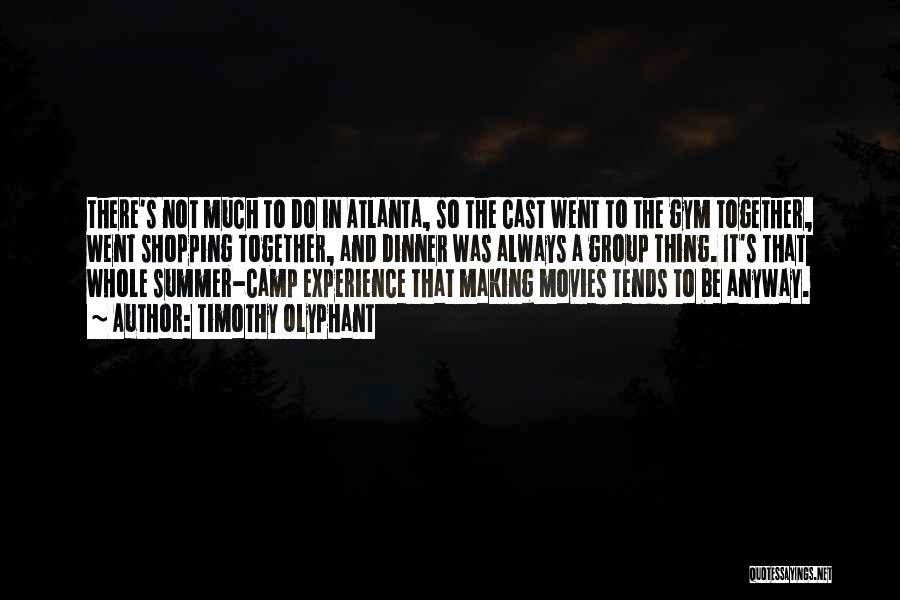 Timothy Olyphant Quotes: There's Not Much To Do In Atlanta, So The Cast Went To The Gym Together, Went Shopping Together, And Dinner