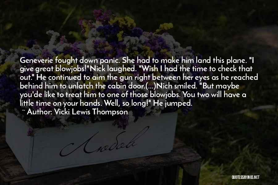 Vicki Lewis Thompson Quotes: Geneverie Fought Down Panic. She Had To Make Him Land This Plane. I Give Great Blowjobs!nick Laughed. Wish I Had