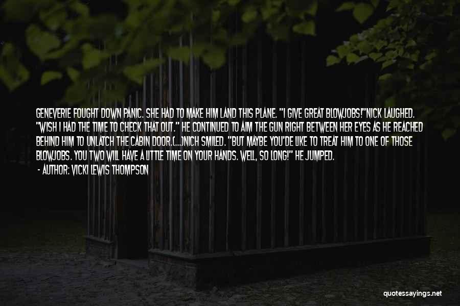 Vicki Lewis Thompson Quotes: Geneverie Fought Down Panic. She Had To Make Him Land This Plane. I Give Great Blowjobs!nick Laughed. Wish I Had