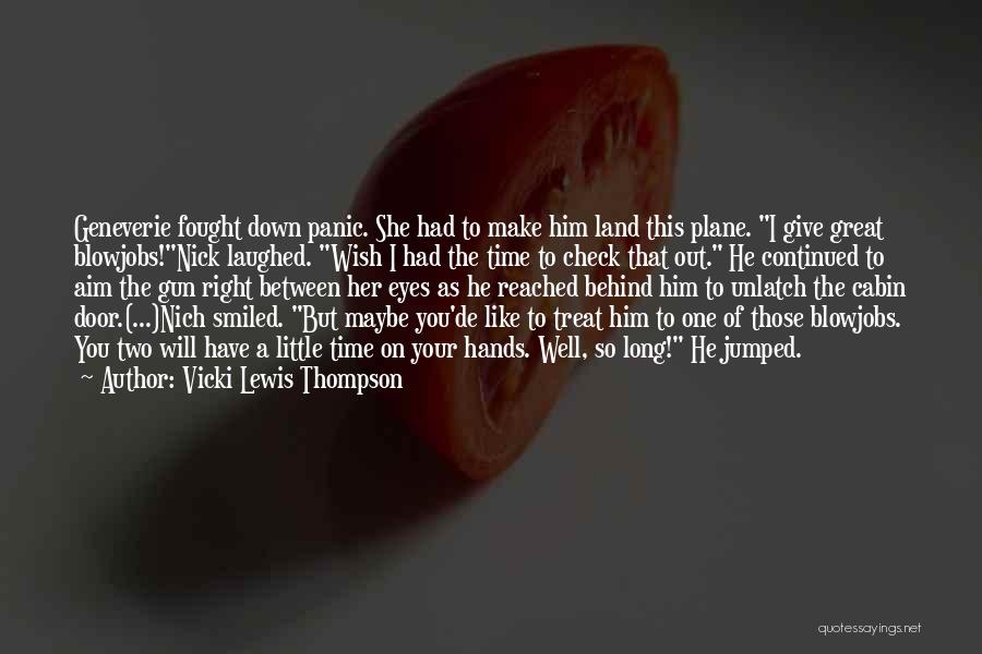 Vicki Lewis Thompson Quotes: Geneverie Fought Down Panic. She Had To Make Him Land This Plane. I Give Great Blowjobs!nick Laughed. Wish I Had