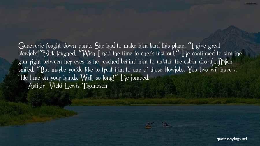 Vicki Lewis Thompson Quotes: Geneverie Fought Down Panic. She Had To Make Him Land This Plane. I Give Great Blowjobs!nick Laughed. Wish I Had