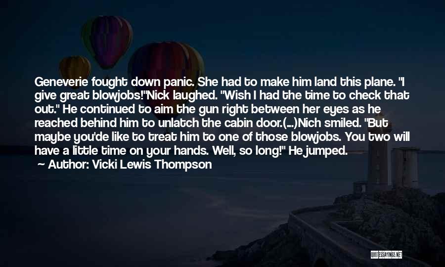 Vicki Lewis Thompson Quotes: Geneverie Fought Down Panic. She Had To Make Him Land This Plane. I Give Great Blowjobs!nick Laughed. Wish I Had