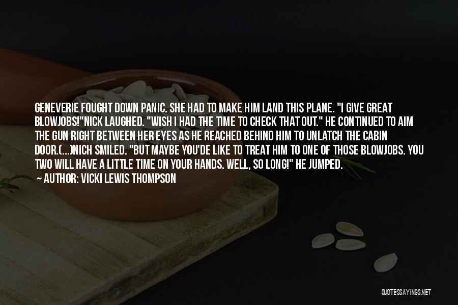 Vicki Lewis Thompson Quotes: Geneverie Fought Down Panic. She Had To Make Him Land This Plane. I Give Great Blowjobs!nick Laughed. Wish I Had