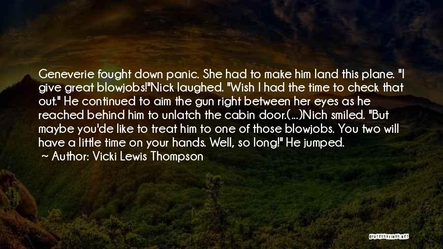 Vicki Lewis Thompson Quotes: Geneverie Fought Down Panic. She Had To Make Him Land This Plane. I Give Great Blowjobs!nick Laughed. Wish I Had