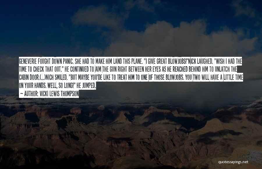 Vicki Lewis Thompson Quotes: Geneverie Fought Down Panic. She Had To Make Him Land This Plane. I Give Great Blowjobs!nick Laughed. Wish I Had