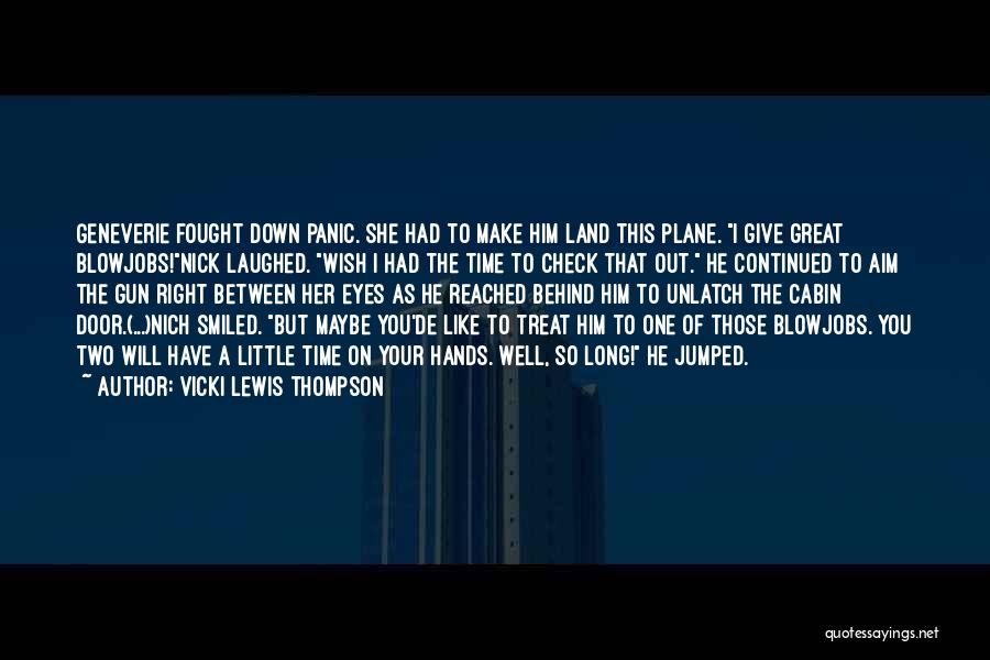 Vicki Lewis Thompson Quotes: Geneverie Fought Down Panic. She Had To Make Him Land This Plane. I Give Great Blowjobs!nick Laughed. Wish I Had