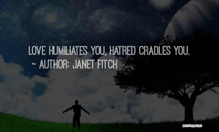 Janet Fitch Quotes: Love Humiliates You, Hatred Cradles You.