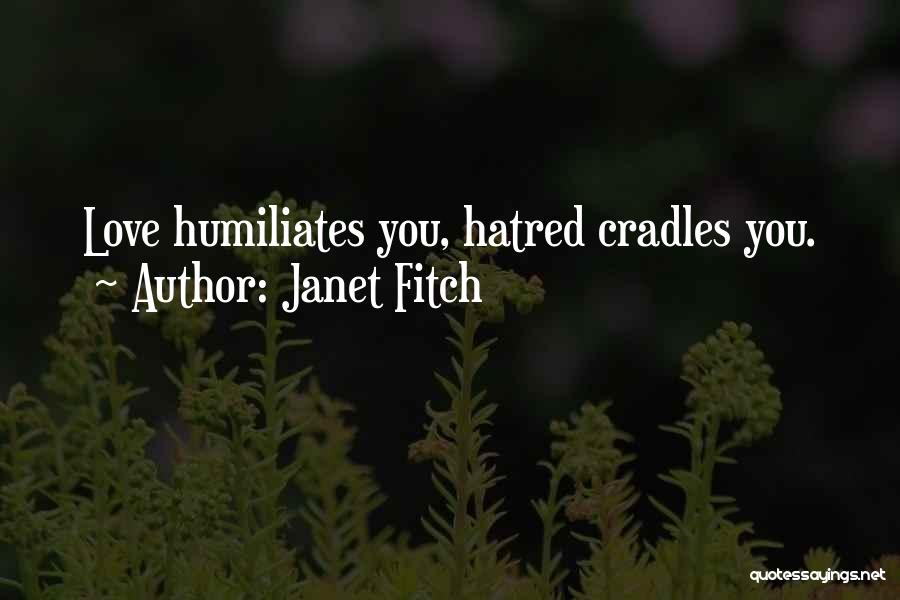Janet Fitch Quotes: Love Humiliates You, Hatred Cradles You.