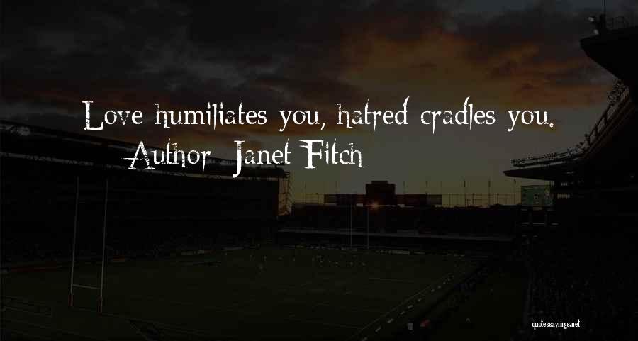 Janet Fitch Quotes: Love Humiliates You, Hatred Cradles You.