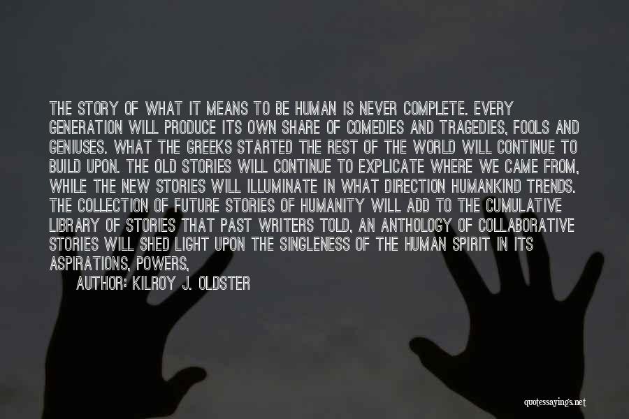 Kilroy J. Oldster Quotes: The Story Of What It Means To Be Human Is Never Complete. Every Generation Will Produce Its Own Share Of