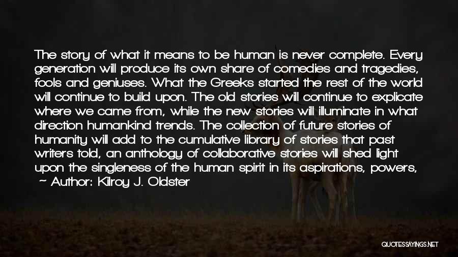 Kilroy J. Oldster Quotes: The Story Of What It Means To Be Human Is Never Complete. Every Generation Will Produce Its Own Share Of