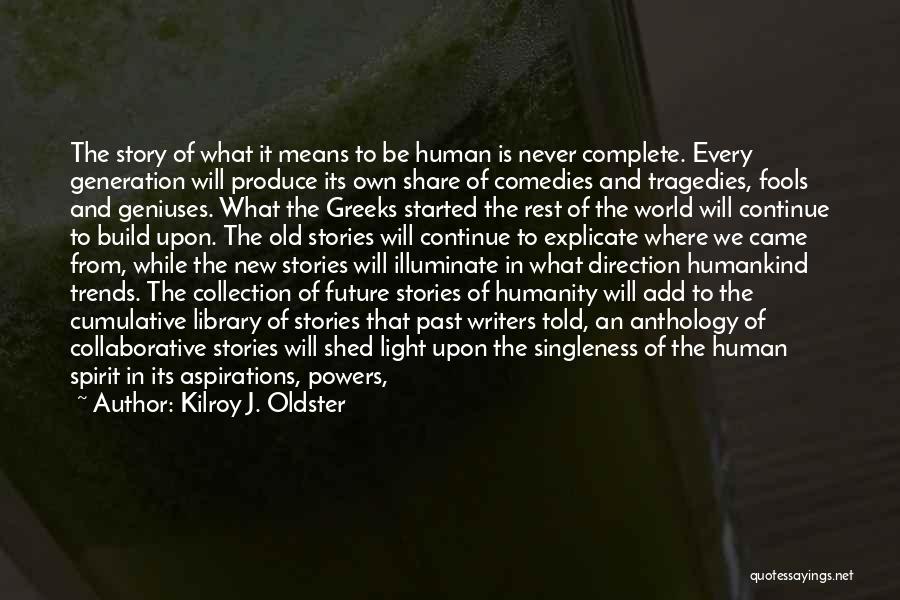 Kilroy J. Oldster Quotes: The Story Of What It Means To Be Human Is Never Complete. Every Generation Will Produce Its Own Share Of