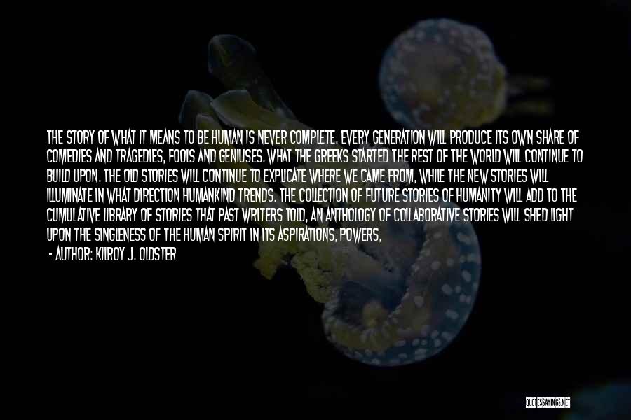 Kilroy J. Oldster Quotes: The Story Of What It Means To Be Human Is Never Complete. Every Generation Will Produce Its Own Share Of