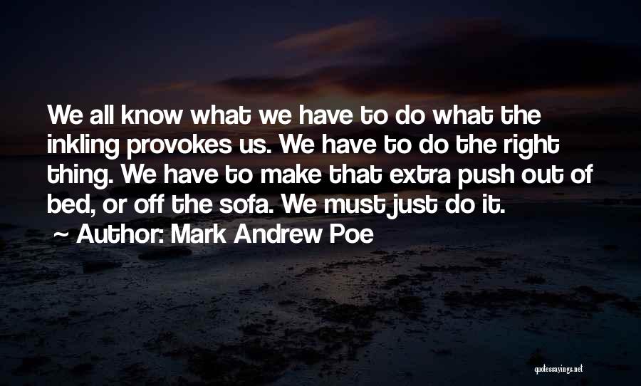 Mark Andrew Poe Quotes: We All Know What We Have To Do What The Inkling Provokes Us. We Have To Do The Right Thing.