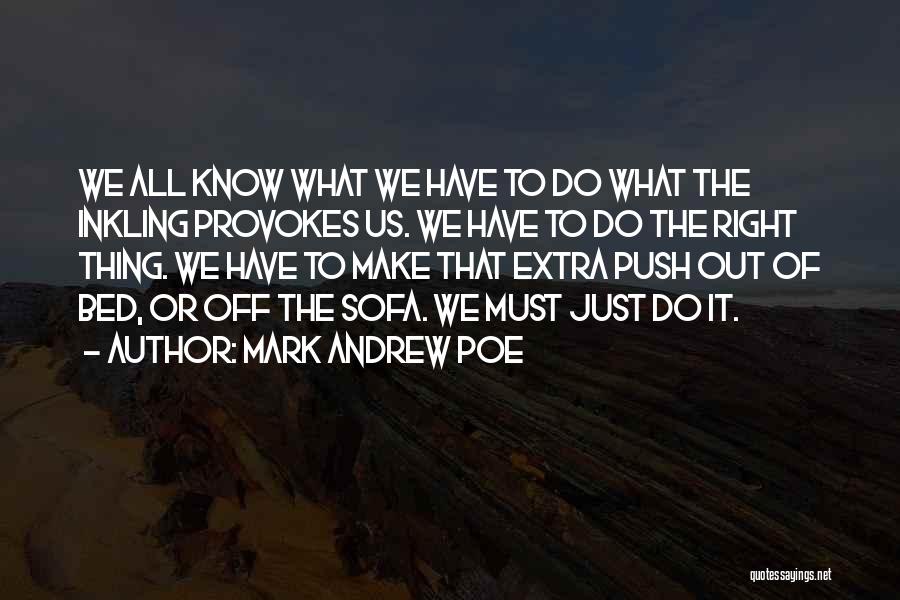 Mark Andrew Poe Quotes: We All Know What We Have To Do What The Inkling Provokes Us. We Have To Do The Right Thing.