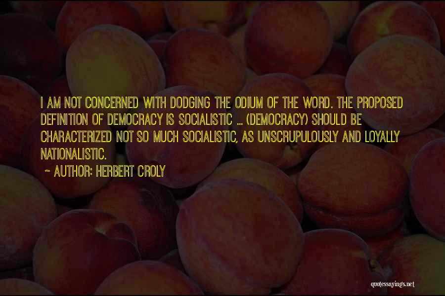 Herbert Croly Quotes: I Am Not Concerned With Dodging The Odium Of The Word. The Proposed Definition Of Democracy Is Socialistic ... (democracy)