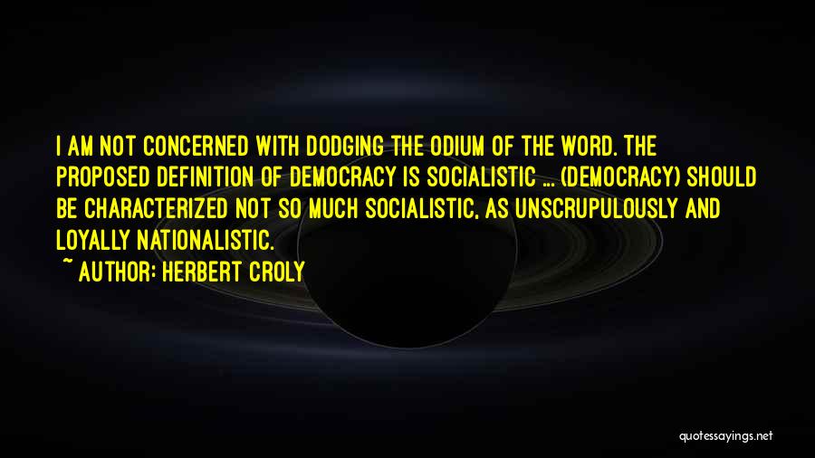 Herbert Croly Quotes: I Am Not Concerned With Dodging The Odium Of The Word. The Proposed Definition Of Democracy Is Socialistic ... (democracy)