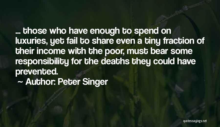 Peter Singer Quotes: ... Those Who Have Enough To Spend On Luxuries, Yet Fail To Share Even A Tiny Fraction Of Their Income