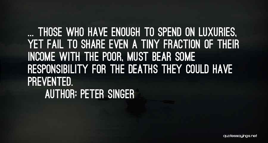 Peter Singer Quotes: ... Those Who Have Enough To Spend On Luxuries, Yet Fail To Share Even A Tiny Fraction Of Their Income