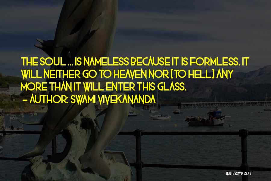 Swami Vivekananda Quotes: The Soul ... Is Nameless Because It Is Formless. It Will Neither Go To Heaven Nor [to Hell] Any More