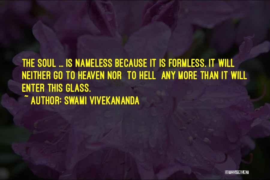 Swami Vivekananda Quotes: The Soul ... Is Nameless Because It Is Formless. It Will Neither Go To Heaven Nor [to Hell] Any More