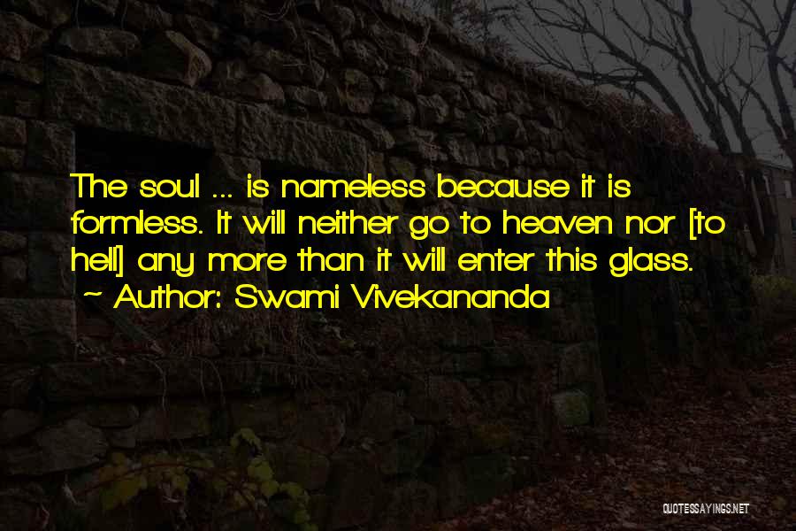 Swami Vivekananda Quotes: The Soul ... Is Nameless Because It Is Formless. It Will Neither Go To Heaven Nor [to Hell] Any More
