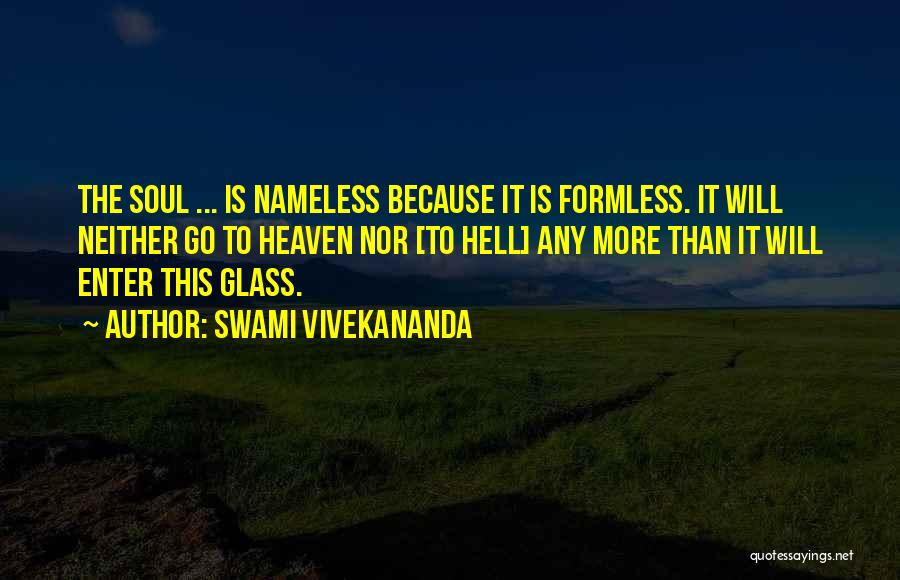 Swami Vivekananda Quotes: The Soul ... Is Nameless Because It Is Formless. It Will Neither Go To Heaven Nor [to Hell] Any More