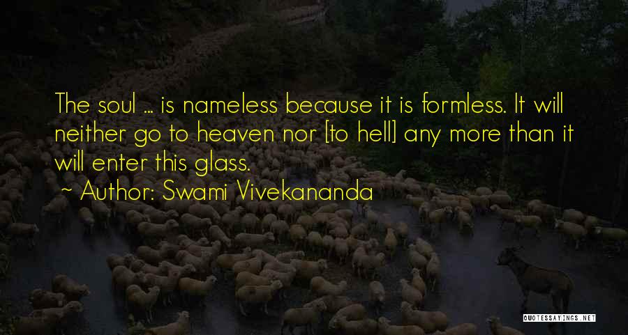 Swami Vivekananda Quotes: The Soul ... Is Nameless Because It Is Formless. It Will Neither Go To Heaven Nor [to Hell] Any More